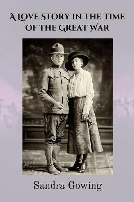 A Love Story in the Time of the Great War - Sandra Gowing - cover