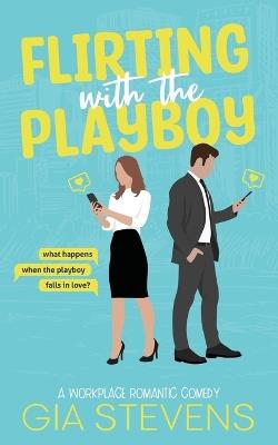 Flirting with the Playboy: A Workplace Romantic Comedy - Gia Stevens - cover
