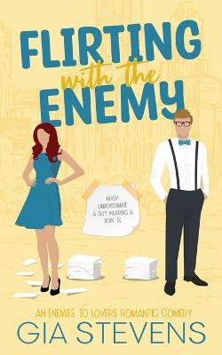 Flirting with the Enemy: An Enemies To Lovers Romantic Comedy - Gia Stevens - cover