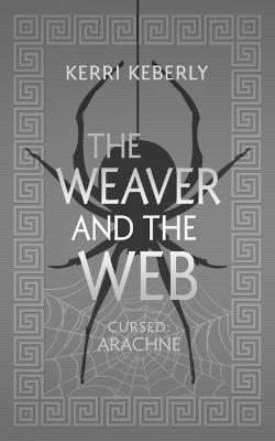 The Weaver and the Web: An Arachne Retelling - Kerri Keberly - cover