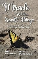 Miracle Within Small Things: A Mother and Daughter's Journey Through Loss and Aging - Jane McKinney,Mary McKschmidt - cover