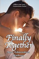 Finally Together: Fifth in the Love Connections series