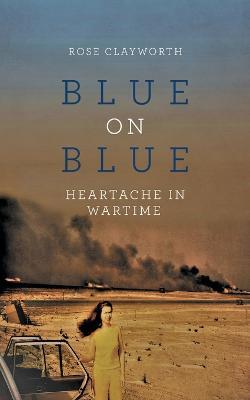 Blue on Blue: Heartache in Wartime - Rose Clayworth - cover