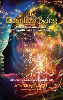 The Quantum Being: A Self-Sustaining and Magnificent Human Craft - Shehnaz Soni - cover