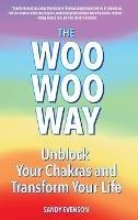 The Woo Woo Way: Unblock Your Chakras and Transform Your Life