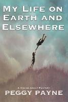 My Life on Earth and Elsewhere - Peggy Payne - cover