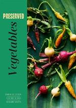 Preserved: Vegetables: 25 Recipes