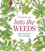 Into the Weeds: How to Garden Like a Forager