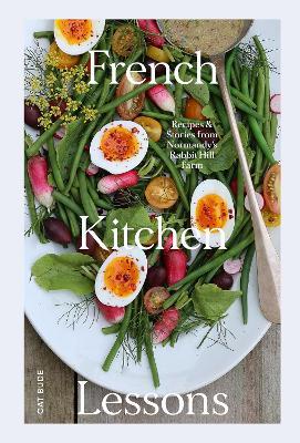 French Kitchen Lessons: Recipes & Stories from Normandy's Rabbit Hill Farm - Cat Bude - cover