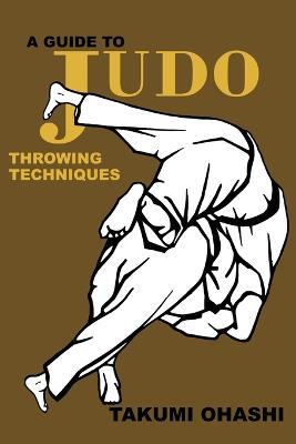 A Guide to Judo Throwing Techniques with additional physiological explanations - Takumi Ohashi - cover