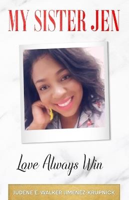 My Sister Jen: Love Always Win - Judene Walker Jimenez-Krupnick - cover