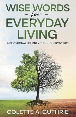 Wise Words for Everyday Living: A Devotional Journey Through Proverbs - Colette Guthrie - cover