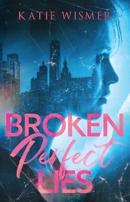 Broken Perfect Lies - Katie Wismer - cover