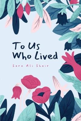 To Us Who Lived - Sara Ali Shair - cover