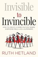 Invisible to Invincible: How to Create a Work Culture Where Everyone Feels Like a Superhero