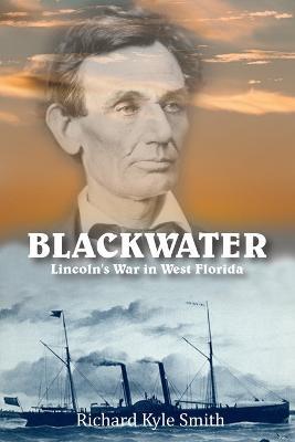 Blackwater: Lincoln's War in West Florida - Richard Kyle Smith - cover
