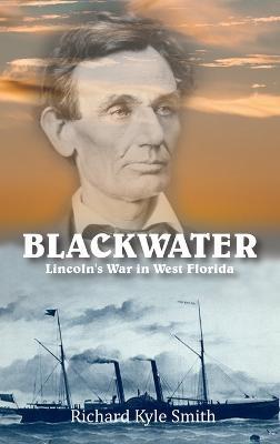 Blackwater: Lincoln's War in West Florida - Richard Kyle Smith - cover