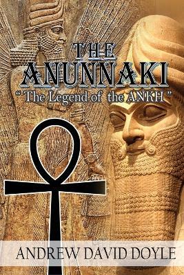 The Anunnaki: The Legend of the ANKH - Andrew David Doyle - cover