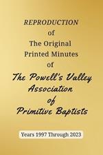 REPRODUCTION of The Original Printed Minutes of The Powell's Valley Association of Primitive Baptists Years 1997 Through 2023