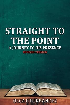 Straight to the Point: A Journey to His Presence - Olga I Hernandez - cover