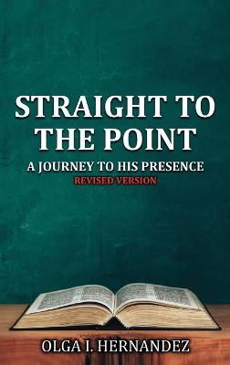 Straight To The Point: A Journey to His Presence - Olga I Hernandez - cover