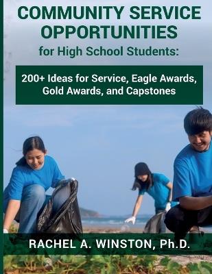 Community Service Opportunities for High School Students: 200+ Ideas for Service, Eagle Awards, Gold Awards, and Capstones - Rachel Winston - cover