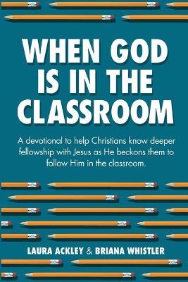 When God is in the Classroom - Laura Ackley,Briana Whistler - cover