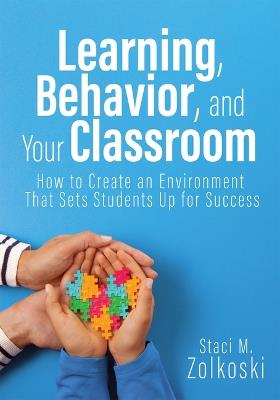 Learning, Behavior, and Your Classroom: How to Create an Environment That Sets Students Up for Success (Classroom Management Strategies for Student Engagement) - Staci M Zolkoski - cover
