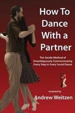 How to Dance with a Partner: The Gentle Method of Unambiguously Communicating Every Step in Every Social Dance