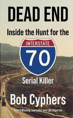 Dead End: Inside the Hunt for the 1-70 Serial Killer - Bob Cyphers - cover