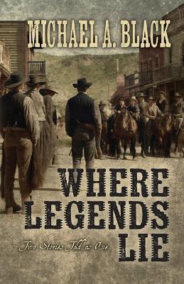 Where Legends Lie: Two Stories Told As One - Michael Black - cover