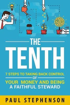 The Tenth: 7 Steps to Taking Back Control of Your Money and Being a Faithful Steward - Paul Stephenson - cover