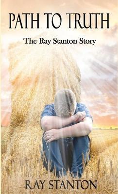 Path to Truth: The Ray Stanton Story - Ray Stanton - cover