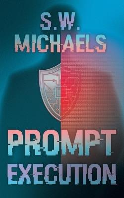Prompt Execution: An Aegis Techno-Thriller Novel - S W Michaels - cover