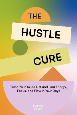 Hustle Cure, The: A New Approach to Burnout and Productivity for Women - Sophie Cliff - cover