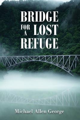 Bridge For A Lost Refuge - Michael Allen George - cover