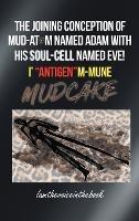 The Joining Conception of Mud-Atom Named Adam with His Soul-Cell Named Eve! I' "Antigen"m-Mune Mud Cake - Norah Wilson - cover