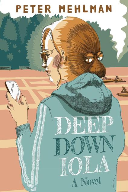 Deep Down Iola: A Novel About a Young Woman with a Bizarre Gift