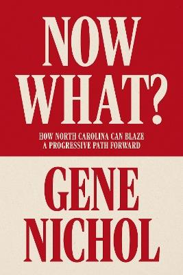 Now What? How North Carolina Can Blaze a Progressive Path Forward: How North Carolina Can Blaze a Progressive Path Forward - Gene R. Nichol - cover