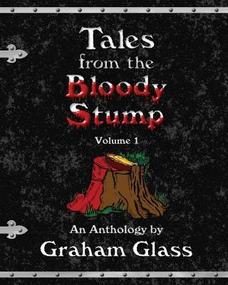 Tales from the Bloody Stump - Volume 1 - Graham Glass - cover