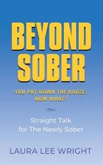Beyond Sober: You Put Down the Booze Now What?