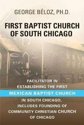 The First Baptist Church of South Chicago: Facilitator in Establishing the First Mexican Baptist Church in South Chicago - George Béloz - cover