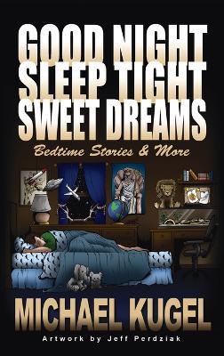 Good Night, Sleep Tight, Sweet Dreams: Bedtime Stories and More - Michael Kugel - cover