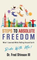 Steps To Absolute Freedom: What I Learned While Rolling Around Earth