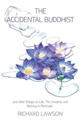 The Accidental Buddhist: And other Essays on Life, The Universe, and Nothing in Particular - Richard Lawson - cover