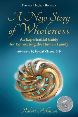 A New Story of Wholeness: An Experiential Guide for Connecting the Human Family - Robert Atkinson - cover