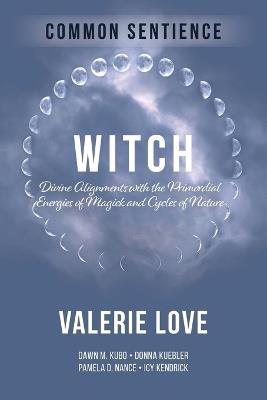 Witch: Divine Alignments with the Primordial Energies of Magick and Cycles of Nature - Valerie Love - cover