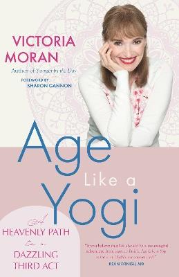 Age Like a Yogi: A Heavenly Path to a Dazzling Third Act - Victoria Moran - cover