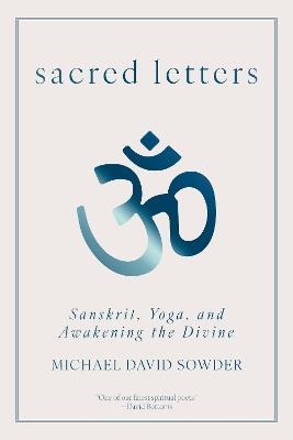 Sacred Letters: Sanskrit, Yoga, and Awakening the Divine - Michael David Sowder - cover