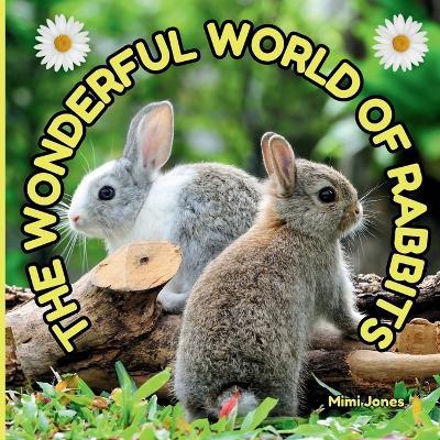 The Wonderful World of Rabbits: Interesting Facts About Rabbits - Mimi Jones - cover